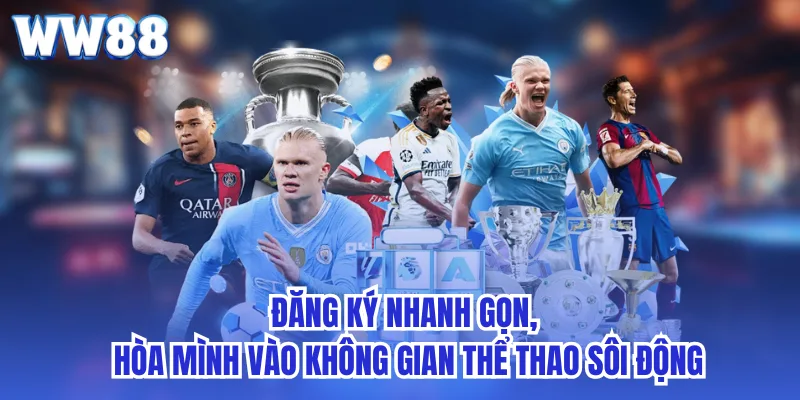 Đăng ký nhanh gọn, hòa mình vào không gian thể thao sôi động