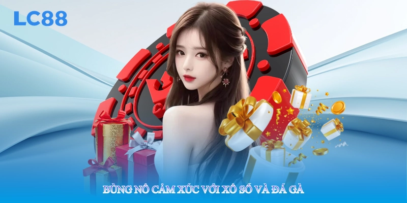 Bùng nổ cảm xúc với xổ số và đá gà 