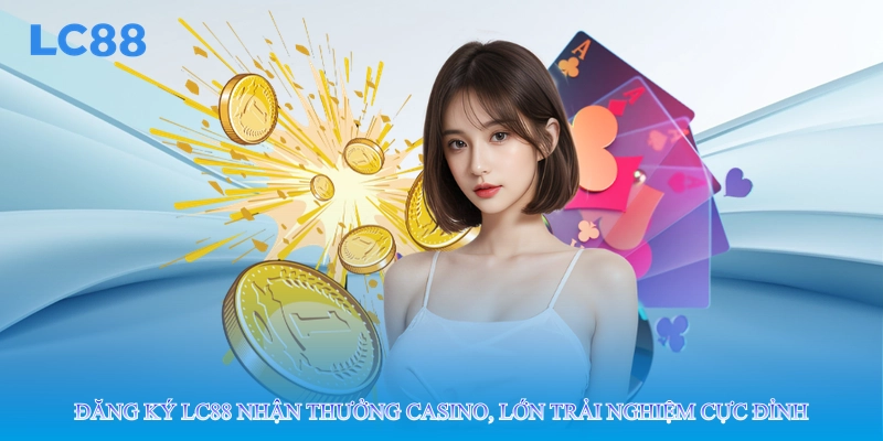 Đăng Ký LC88 Nhận Thưởng Casino, Lớn Trải Nghiệm Cực Đỉnh